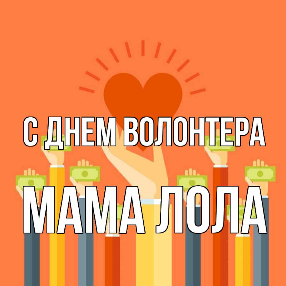 Открытка на каждый день с именем, Мама-Лола С днем волонтера С днем волонтера Прикольная открытка с пожеланием онлайн скачать бесплатно 