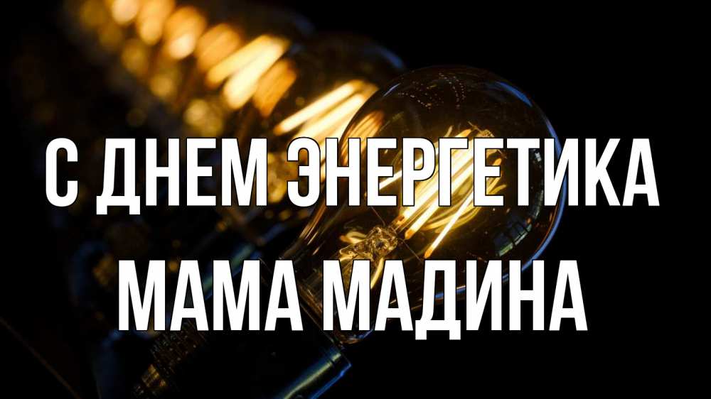 Открытка на каждый день с именем, Мама-Мадина С днем энергетика лампочка Прикольная открытка с пожеланием онлайн скачать бесплатно 