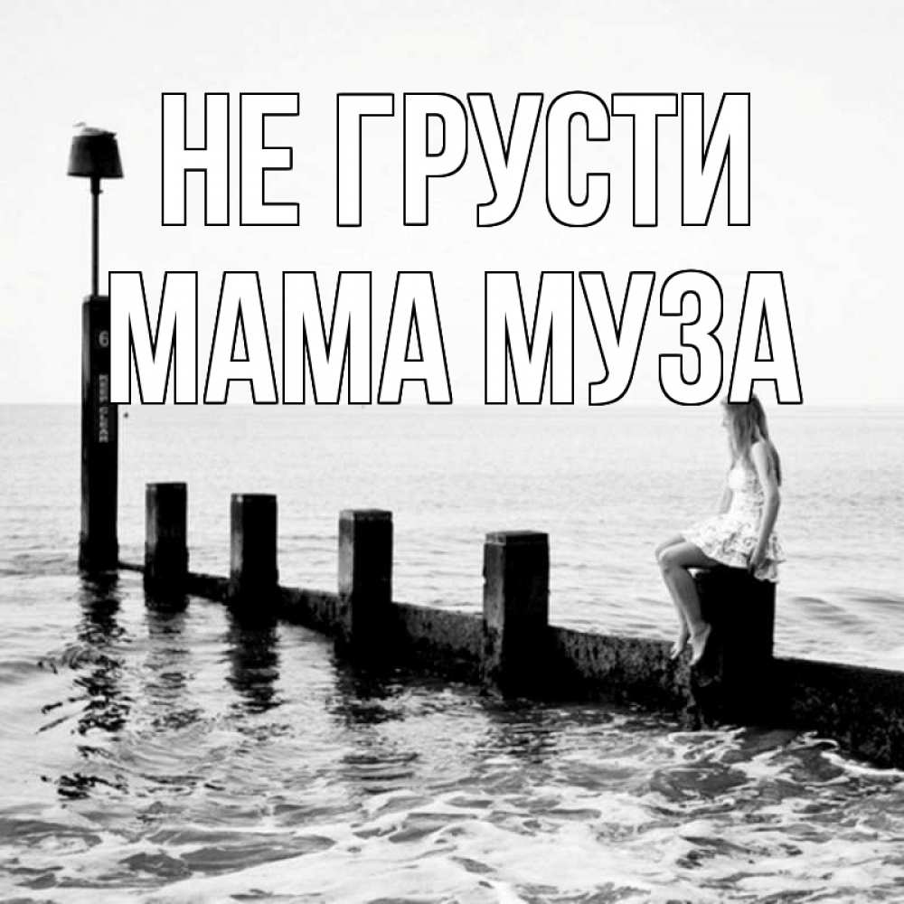 Открытка на каждый день с именем, Мама-Муза Не грусти волнорез Прикольная открытка с пожеланием онлайн скачать бесплатно 