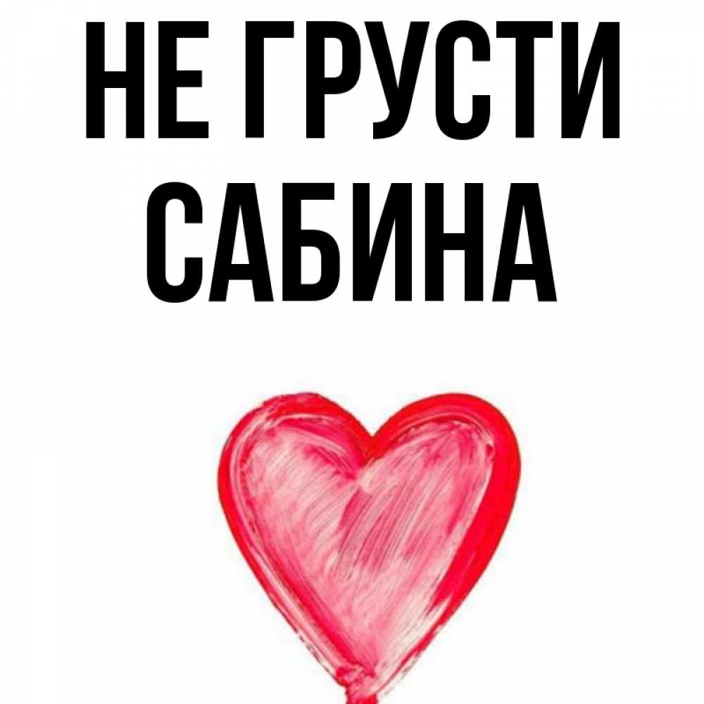 Открытка на каждый день с именем, Сабина Не грусти сердечко Прикольная открытка с пожеланием онлайн скачать бесплатно 