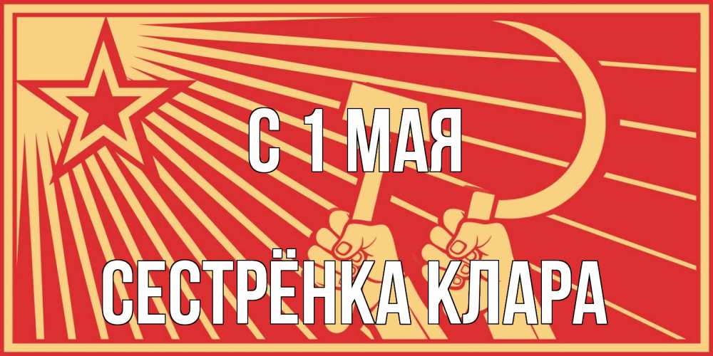 Открытка на каждый день с именем, Сестрёнка-Клара С 1 мая С 1 мая Прикольная открытка с пожеланием онлайн скачать бесплатно 