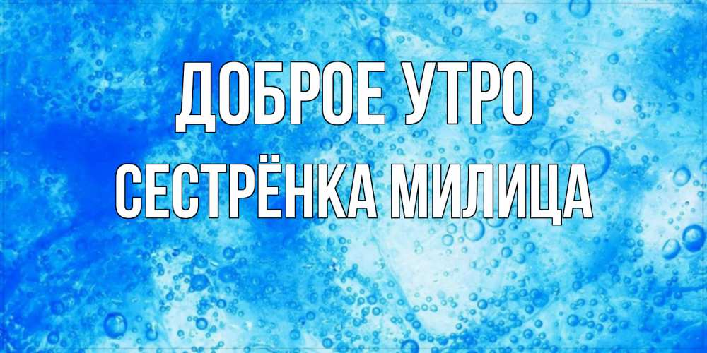 Открытка на каждый день с именем, Сестрёнка-Милица Доброе утро хорошее утро под водой Прикольная открытка с пожеланием онлайн скачать бесплатно 