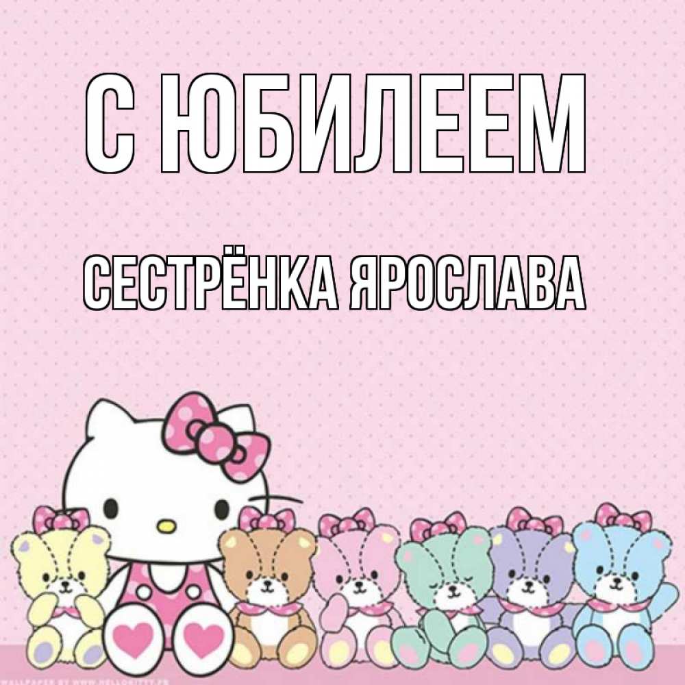 Открытка на каждый день с именем, Сестрёнка-Ярослава С юбилеем Мишки Прикольная открытка с пожеланием онлайн скачать бесплатно 