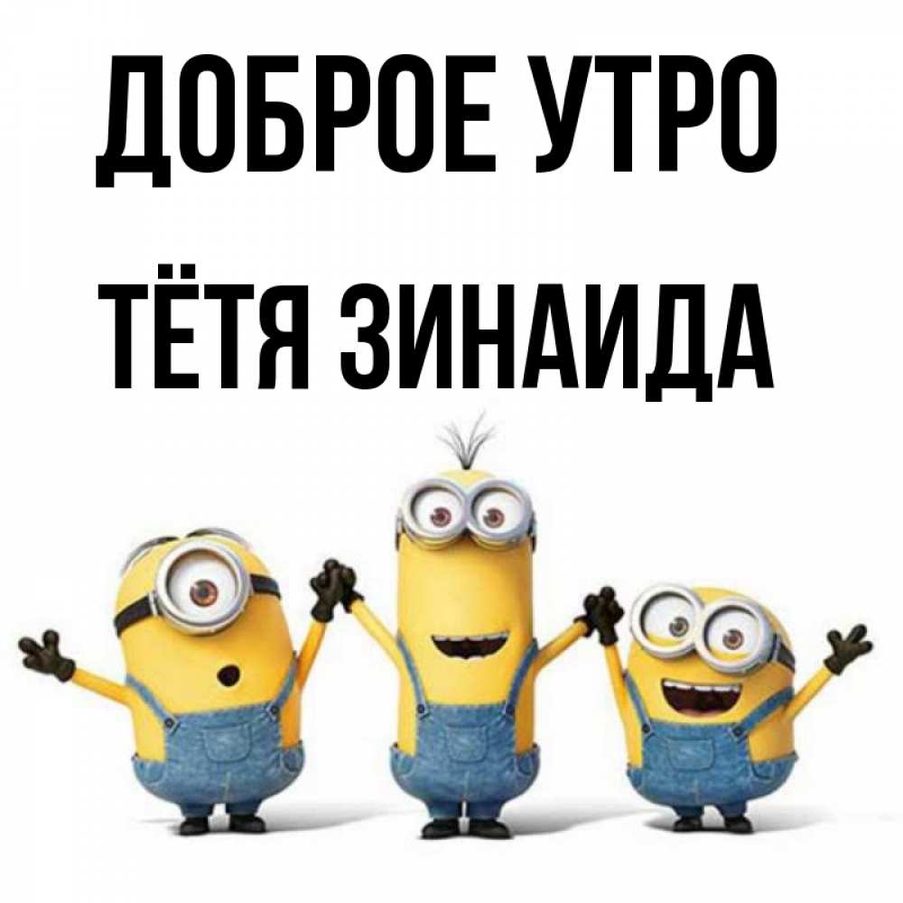 Открытка на каждый день с именем, Тётя-Зинаида Доброе утро бодренького утра Прикольная открытка с пожеланием онлайн скачать бесплатно 