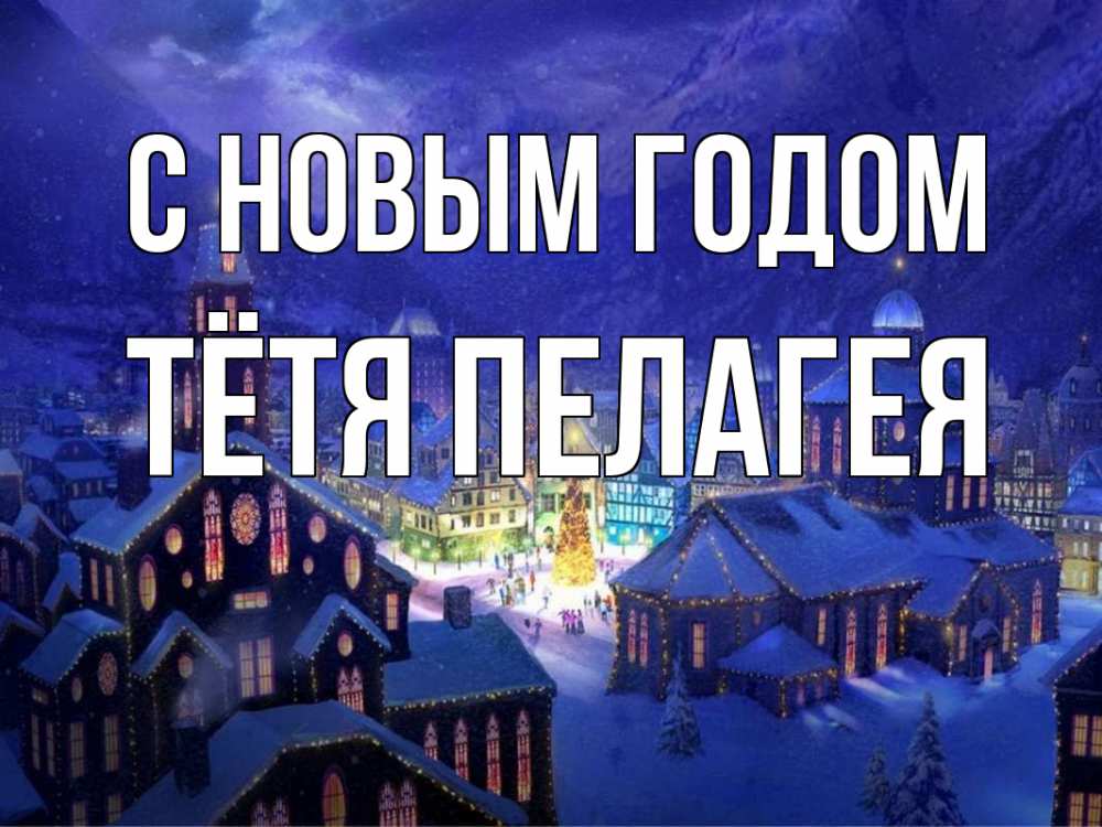 Открытка на каждый день с именем, Тётя-Пелагея С новым годом новый год Прикольная открытка с пожеланием онлайн скачать бесплатно 