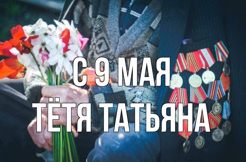 Открытка на каждый день с именем, Тётя-Татьяна С 9 мая 9 мая Прикольная открытка с пожеланием онлайн скачать бесплатно 