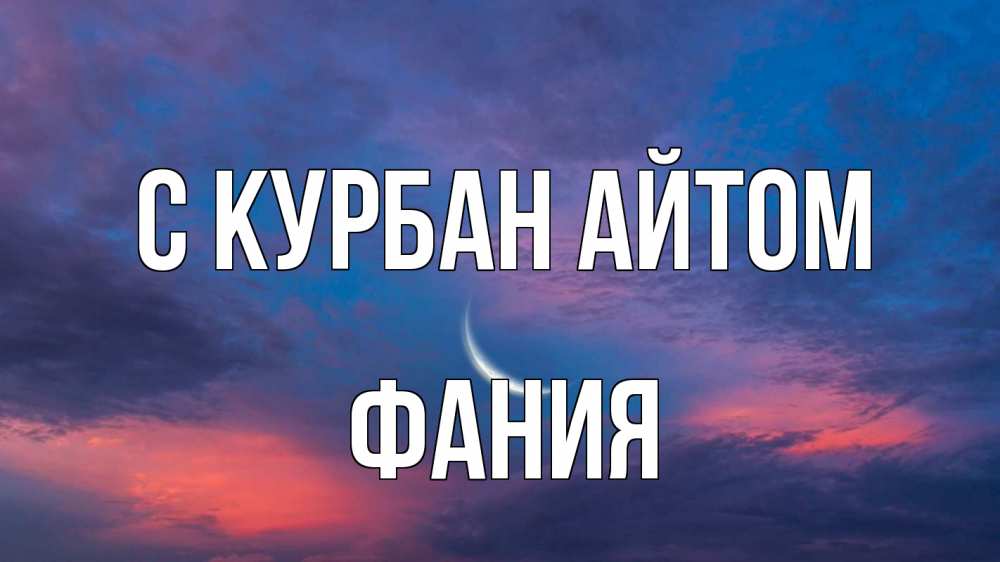 Открытка на каждый день с именем, Фания С курбан айтом месяц 1 Прикольная открытка с пожеланием онлайн скачать бесплатно 
