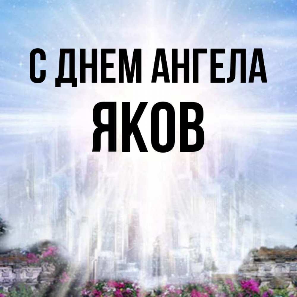 Открытка на каждый день с именем, Яков С днем ангела небесный свет Прикольная открытка с пожеланием онлайн скачать бесплатно 