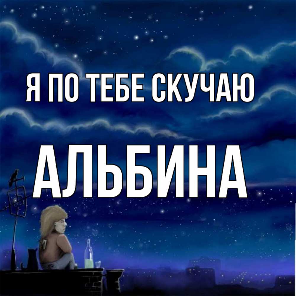 Открытка на каждый день с именем, Альбина Я по тебе скучаю на крыше 1 Прикольная открытка с пожеланием онлайн скачать бесплатно 