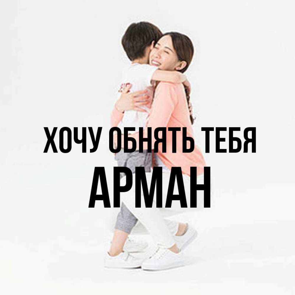 Открытка на каждый день с именем, Арман Хочу обнять тебя соскучилась по сыну Прикольная открытка с пожеланием онлайн скачать бесплатно 