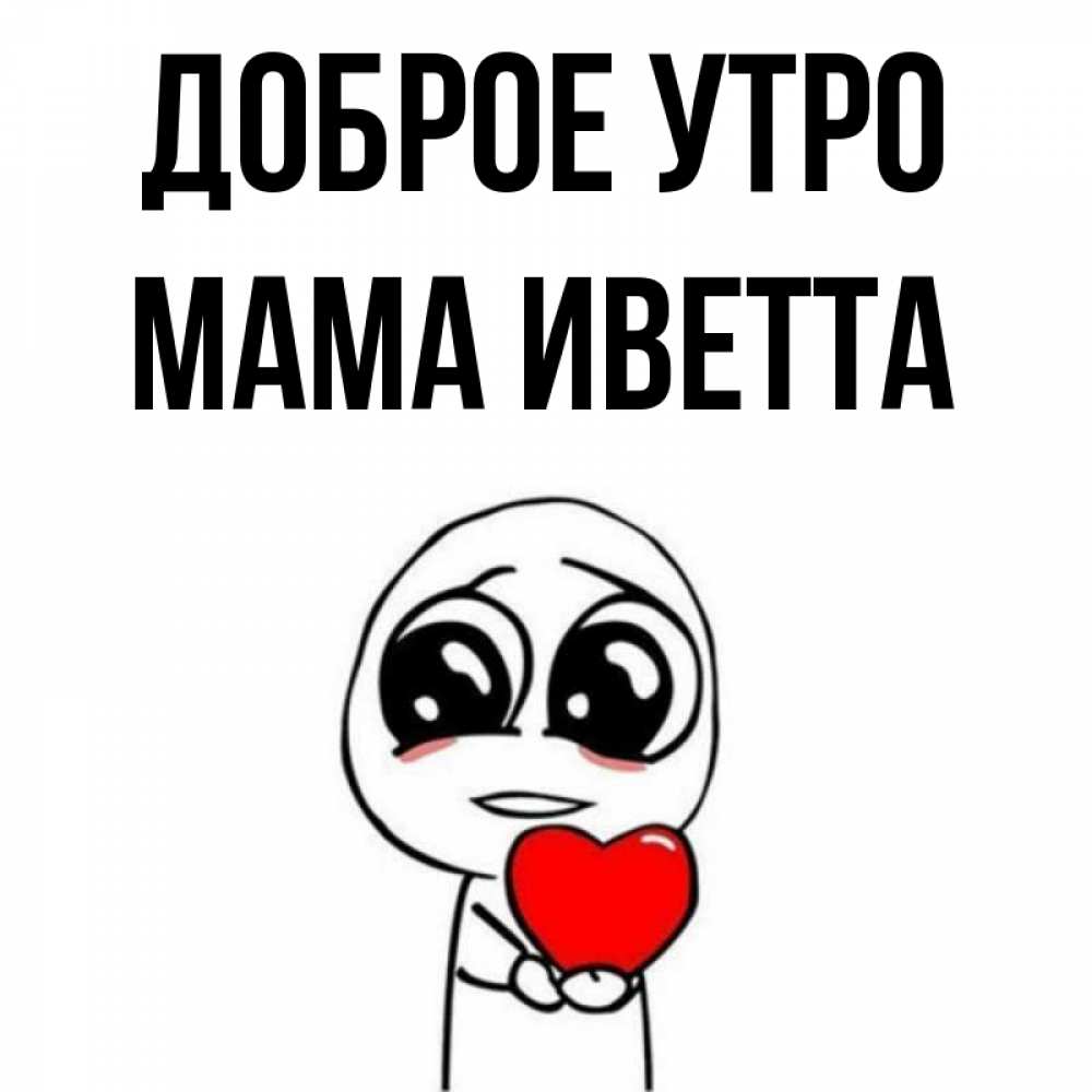 Открытка на каждый день с именем, Мама-Иветта Доброе утро позитивные открытки Прикольная открытка с пожеланием онлайн скачать бесплатно 