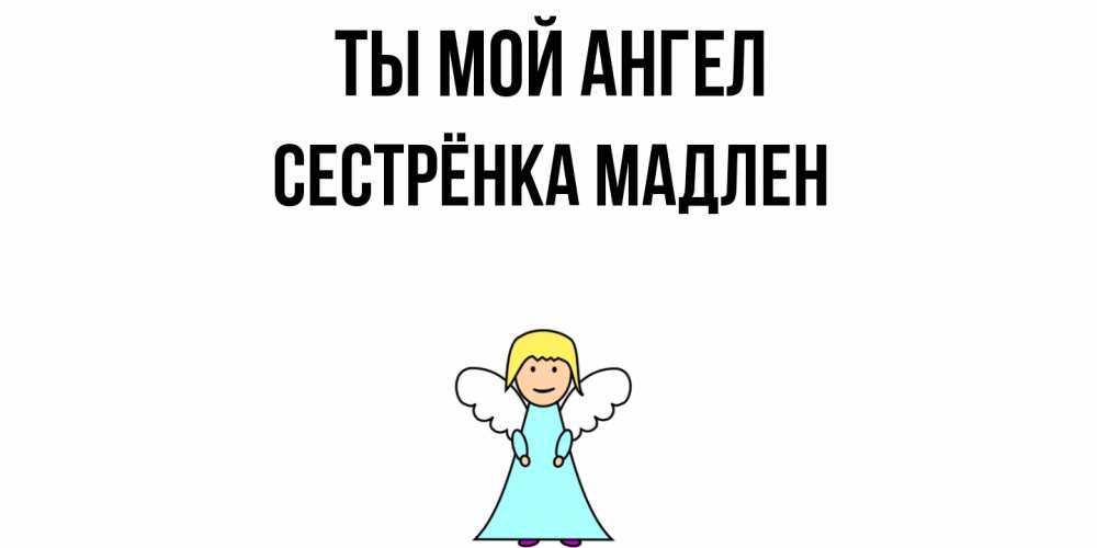 Открытка на каждый день с именем, Сестрёнка-Мадлен Ты мой ангел ангел Прикольная открытка с пожеланием онлайн скачать бесплатно 