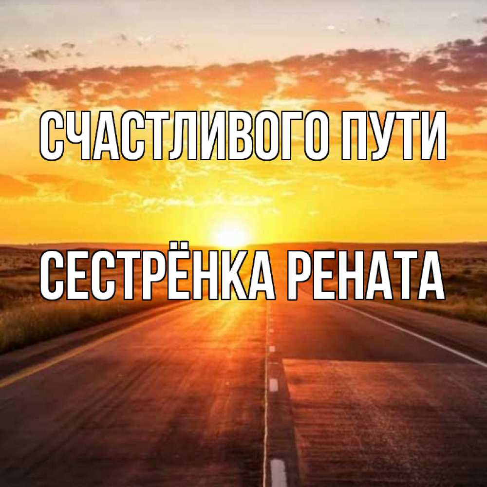 Открытка на каждый день с именем, Сестрёнка-Рената Счастливого пути солнечный свет, закат Прикольная открытка с пожеланием онлайн скачать бесплатно 