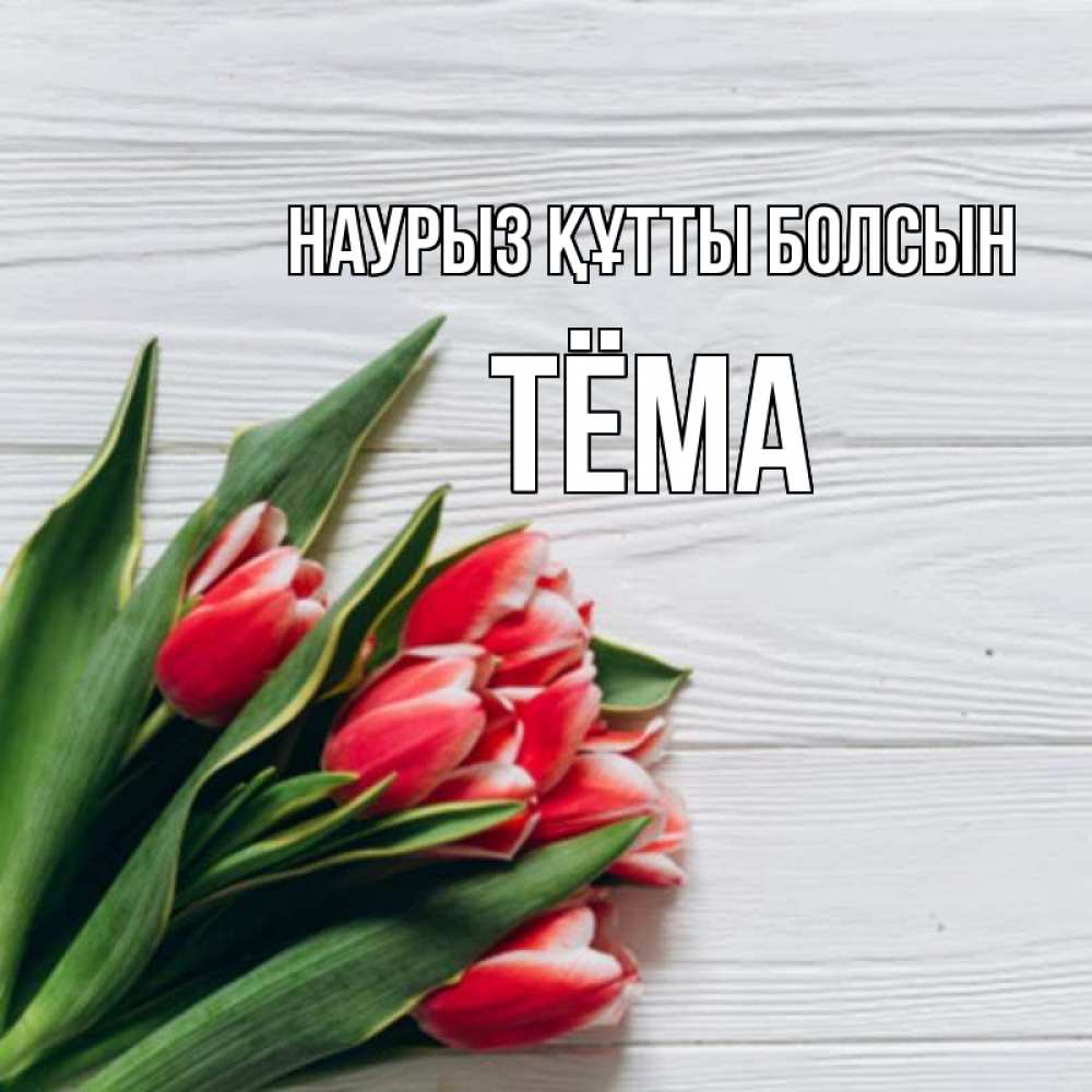 Открытка на каждый день с именем, Тёма Наурыз құтты болсын весна 2 Прикольная открытка с пожеланием онлайн скачать бесплатно 