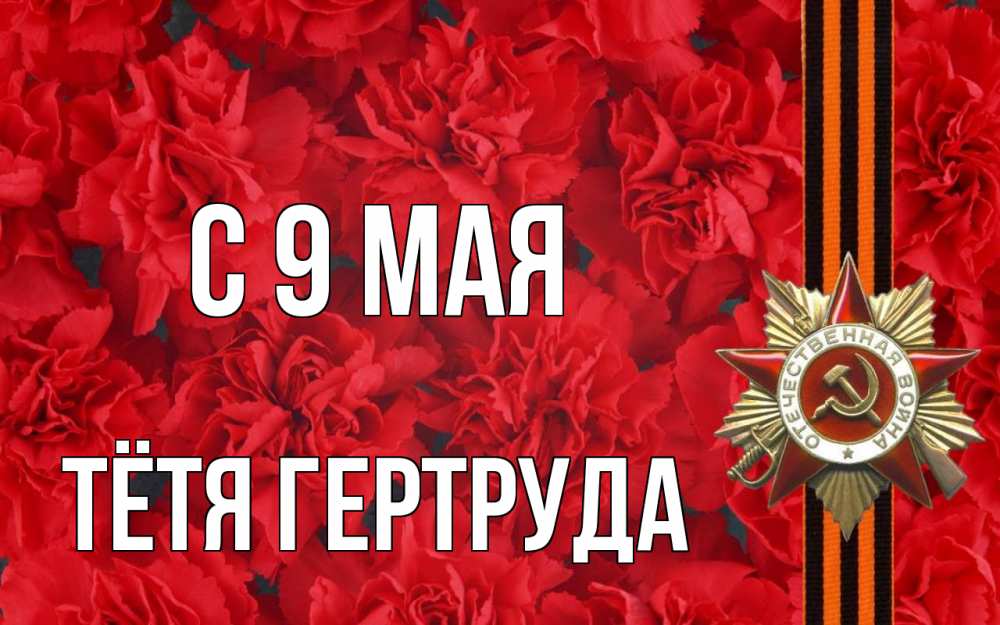 Открытка на каждый день с именем, Тётя-Гертруда С 9 мая 9 мая Прикольная открытка с пожеланием онлайн скачать бесплатно 