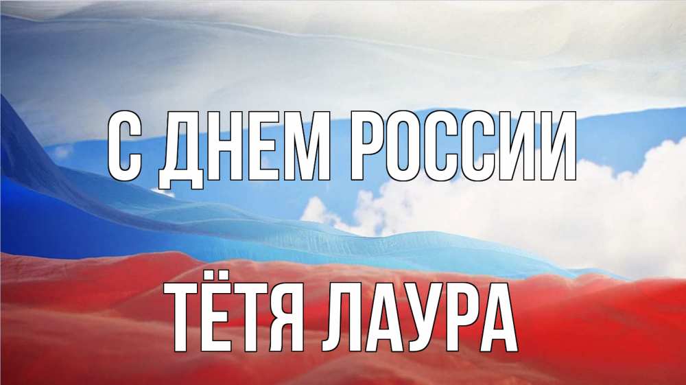 Открытка на каждый день с именем, Тётя-Лаура С днем россии С днем России Прикольная открытка с пожеланием онлайн скачать бесплатно 