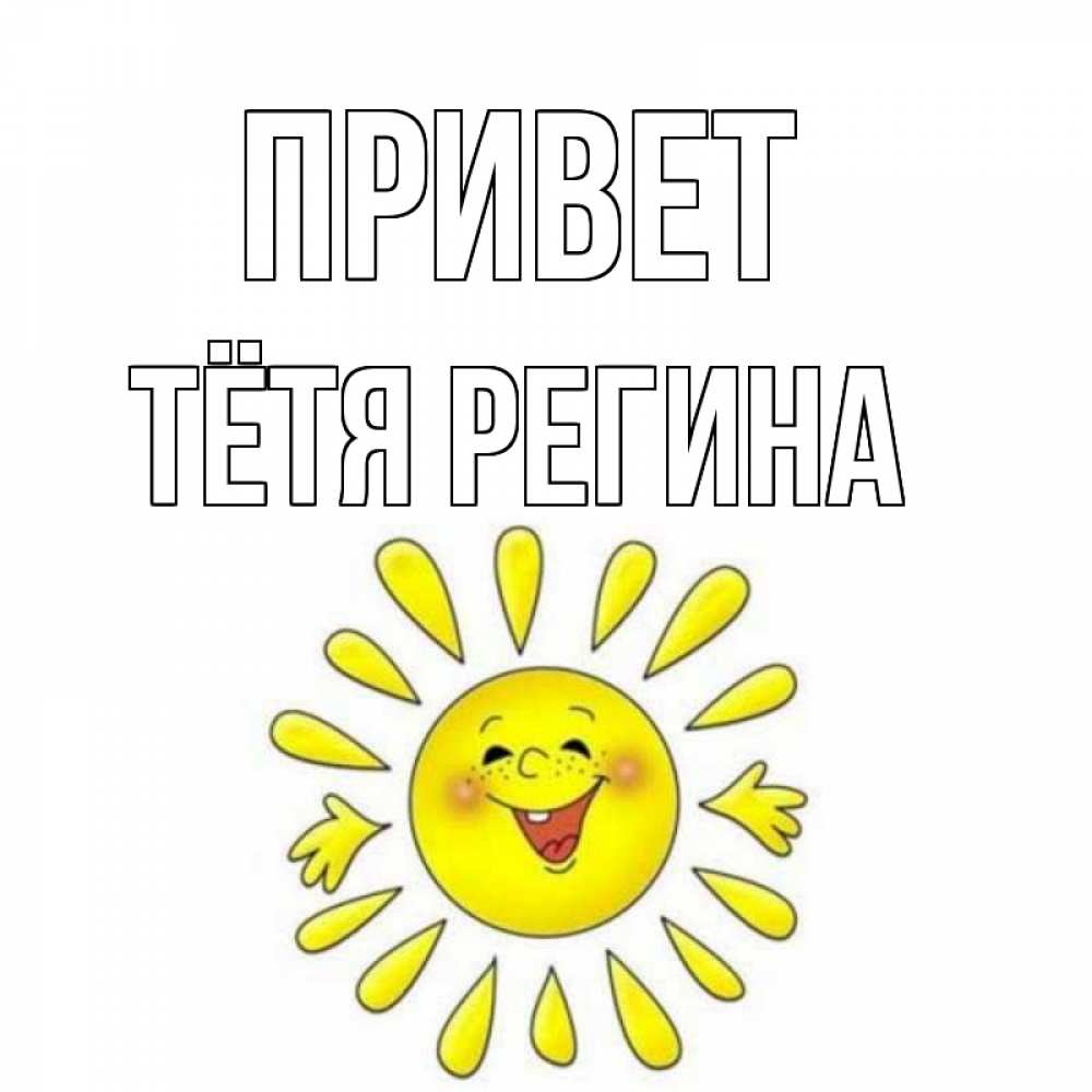 Открытка на каждый день с именем, Тётя-Регина Привет солнце Прикольная открытка с пожеланием онлайн скачать бесплатно 