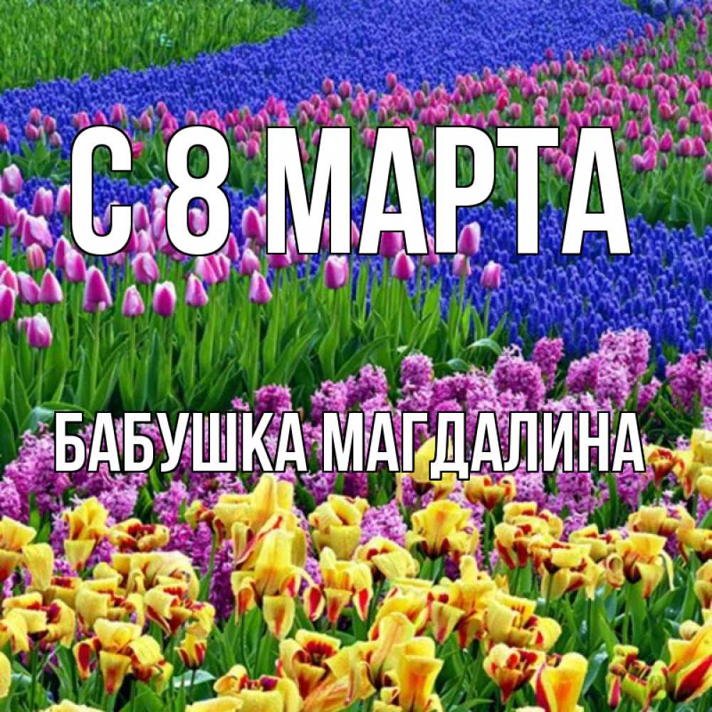 Открытка на каждый день с именем, Бабушка-Магдалина С 8 марта цветы Прикольная открытка с пожеланием онлайн скачать бесплатно 