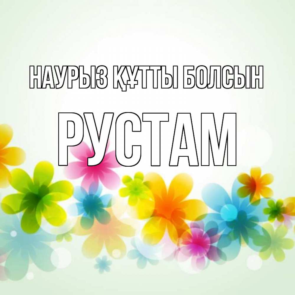 Открытка на каждый день с именем, Рустам Наурыз құтты болсын цветы Прикольная открытка с пожеланием онлайн скачать бесплатно 