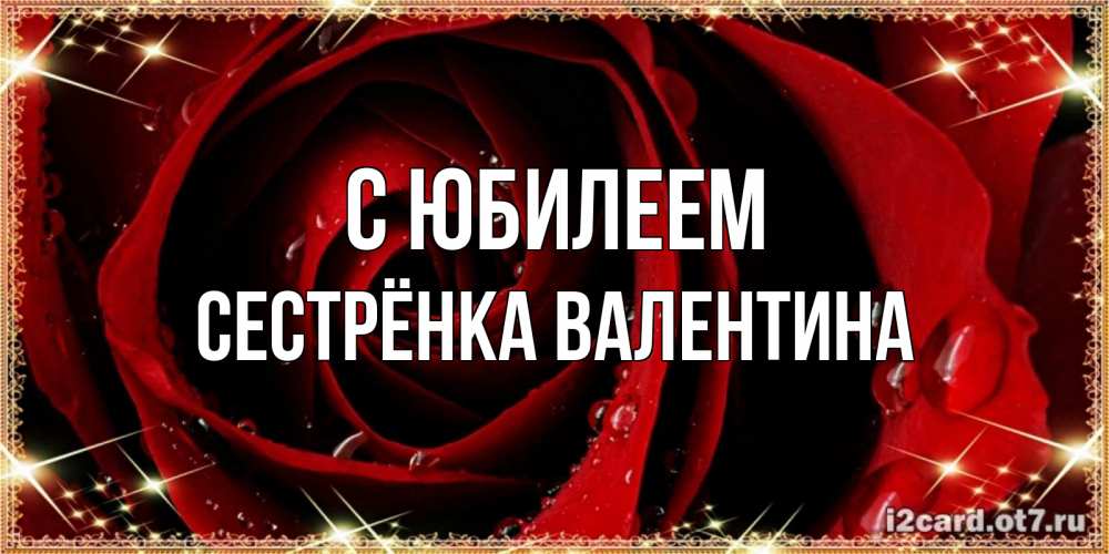Открытка на каждый день с именем, Сестрёнка-Валентина С юбилеем цветок в росе на день рождения Прикольная открытка с пожеланием онлайн скачать бесплатно 