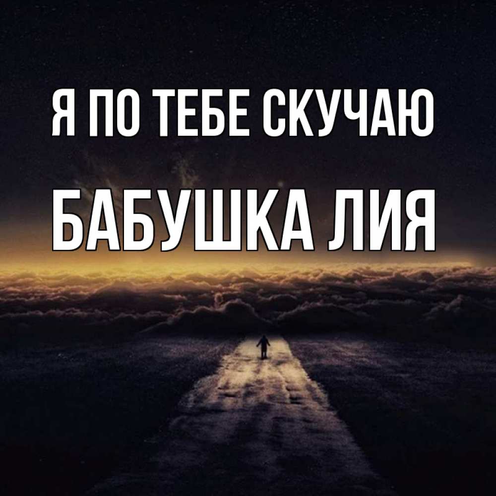 Открытка на каждый день с именем, Бабушка-Лия Я по тебе скучаю идем Прикольная открытка с пожеланием онлайн скачать бесплатно 