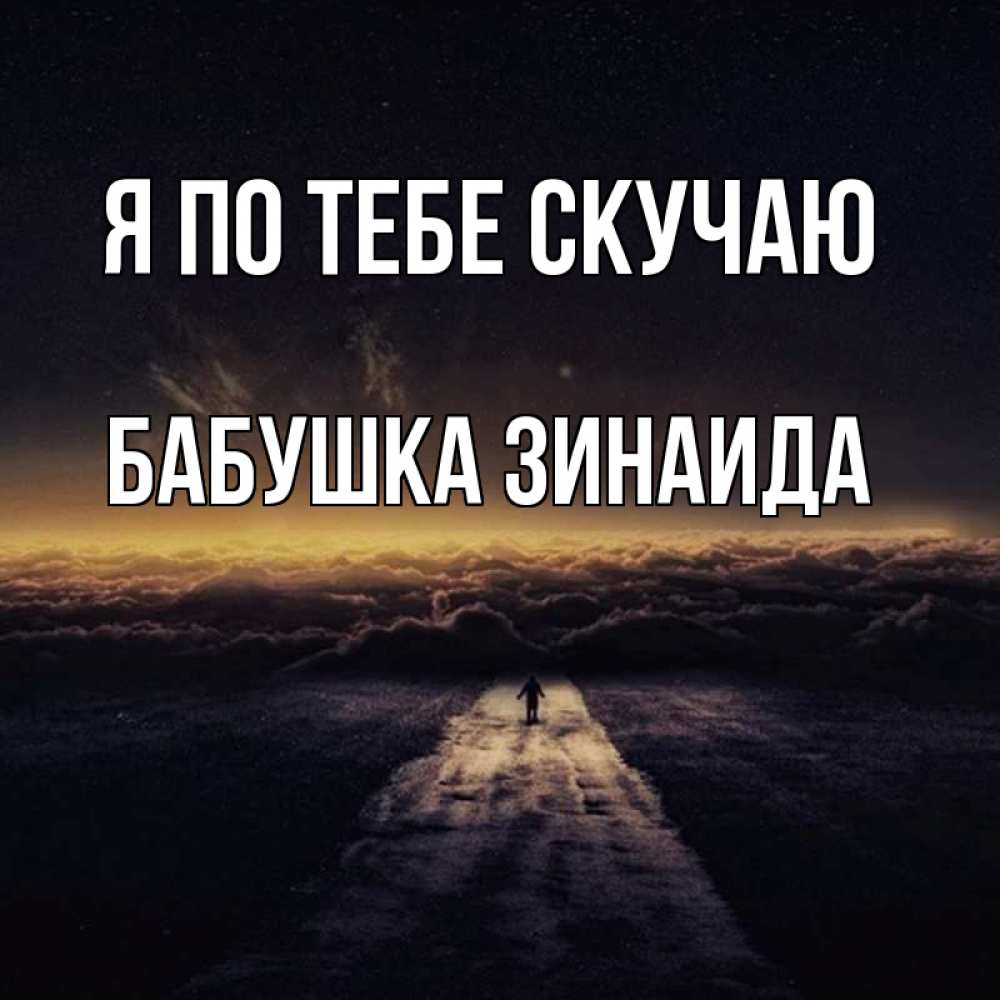 Открытка на каждый день с именем, Бабушка-Зинаида Я по тебе скучаю идем Прикольная открытка с пожеланием онлайн скачать бесплатно 