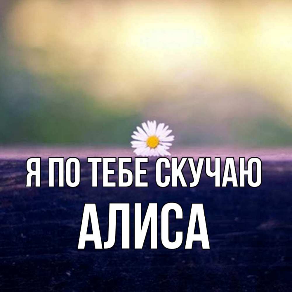 Открытка на каждый день с именем, Алиса Я по тебе скучаю приходи в гости Прикольная открытка с пожеланием онлайн скачать бесплатно 
