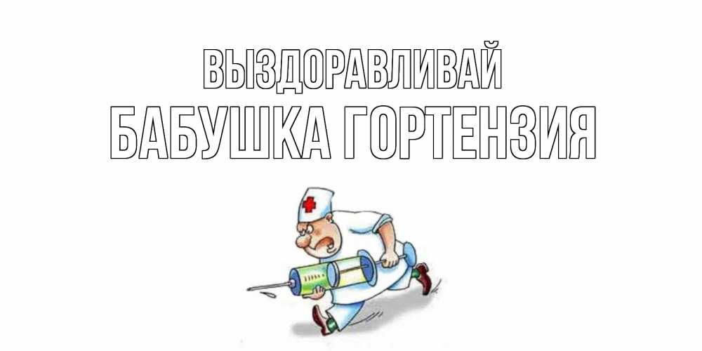 Открытка на каждый день с именем, Бабушка-Гортензия Выздоравливай прикольные открытки не болей Прикольная открытка с пожеланием онлайн скачать бесплатно 