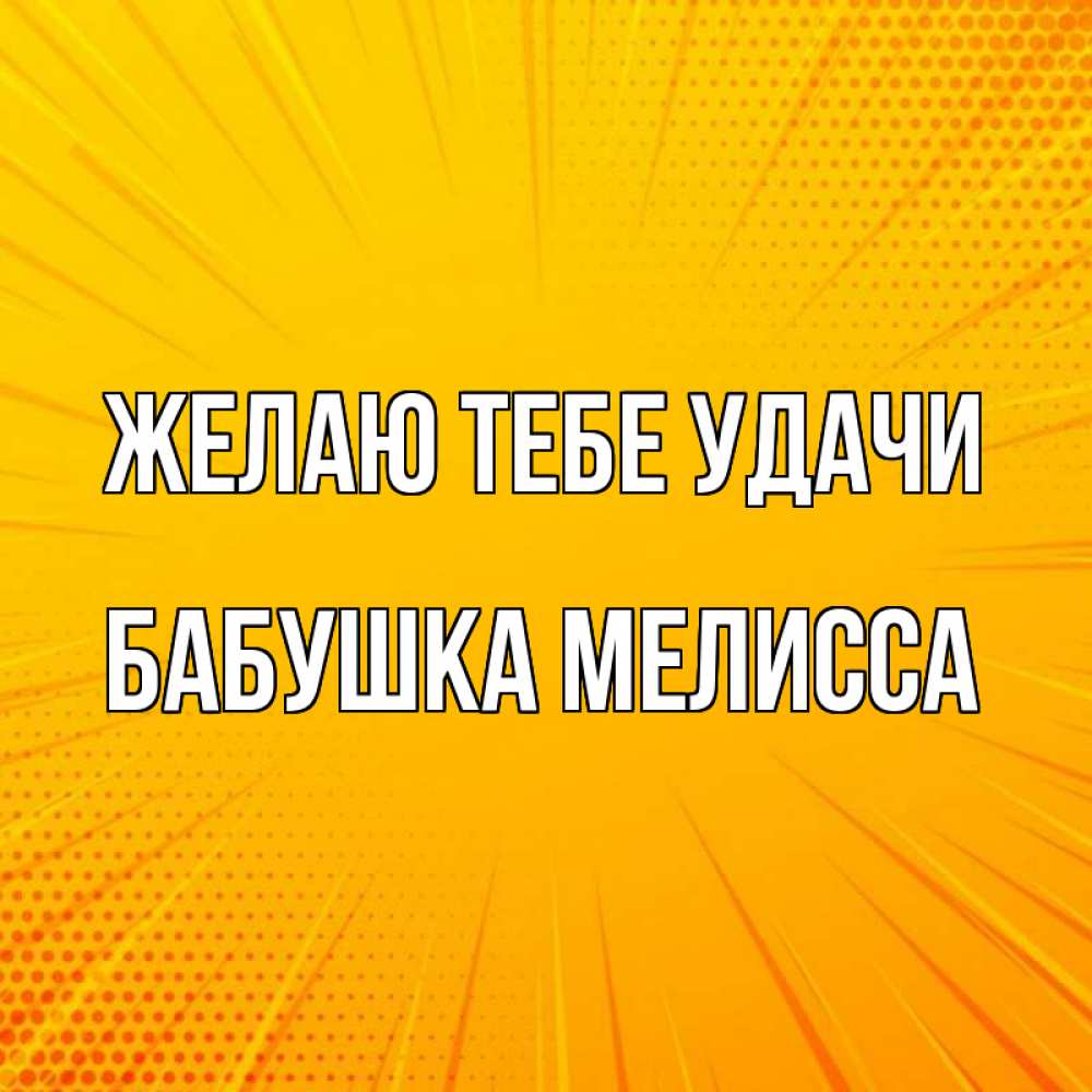 Открытка на каждый день с именем, Бабушка-Мелисса Желаю тебе удачи фон Прикольная открытка с пожеланием онлайн скачать бесплатно 