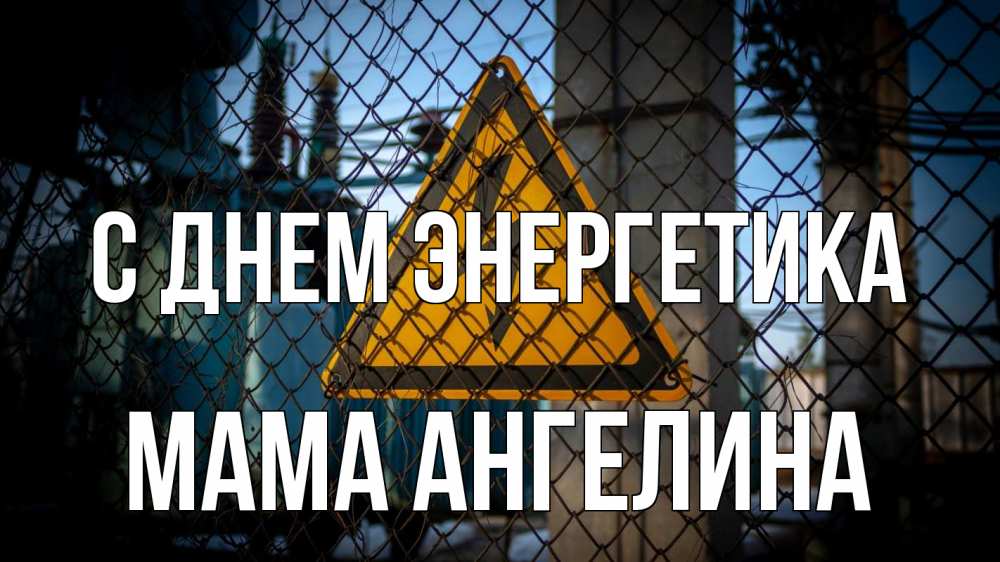 Открытка на каждый день с именем, Мама-Ангелина С днем энергетика трансформаторная подстанция Прикольная открытка с пожеланием онлайн скачать бесплатно 