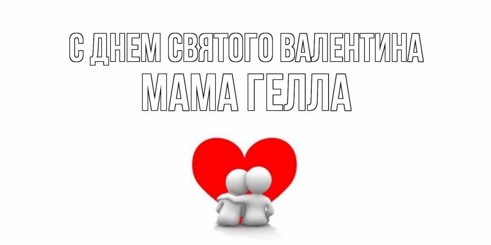 Открытка на каждый день с именем, Мама-Гелла С днем Святого Валентина парень и девушка обнимаются на валентинке Прикольная открытка с пожеланием онлайн скачать бесплатно 