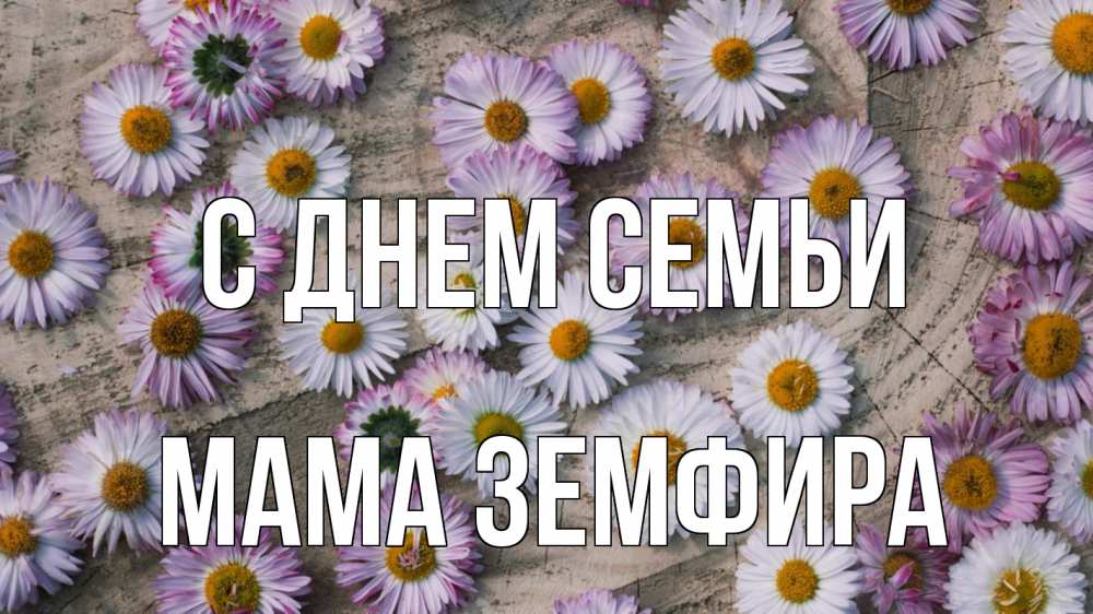 Открытка на каждый день с именем, Мама-Земфира С днем семьи с днем семьи Прикольная открытка с пожеланием онлайн скачать бесплатно 
