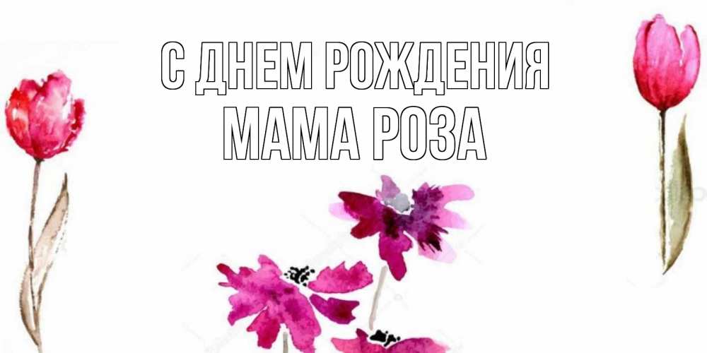 Открытка на каждый день с именем, Мама-Роза С днем рождения красные цветы нарисованные акварелью Прикольная открытка с пожеланием онлайн скачать бесплатно 