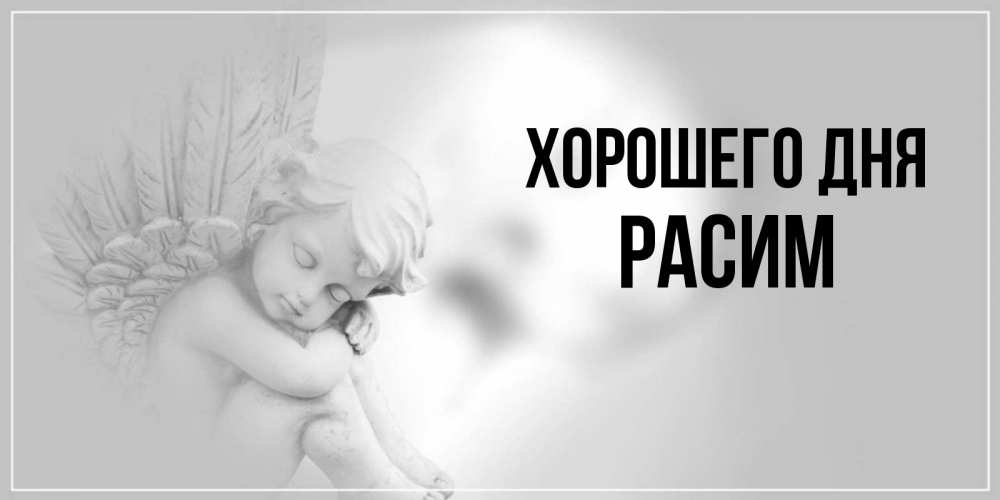 Открытка на каждый день с именем, Расим Хорошего дня ангел Прикольная открытка с пожеланием онлайн скачать бесплатно 