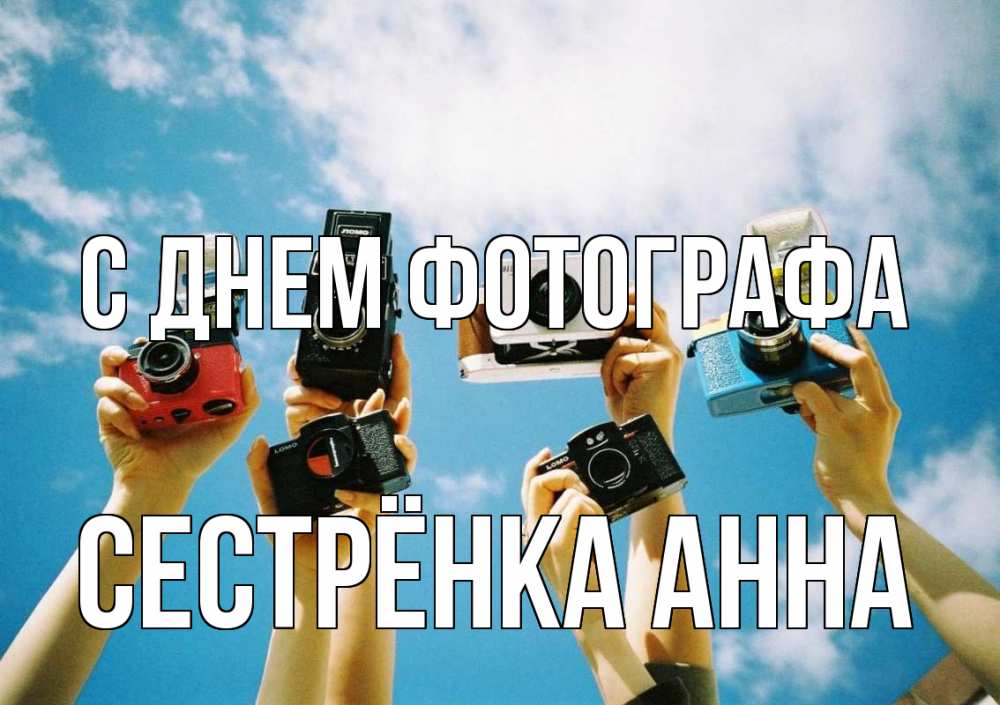 Открытка на каждый день с именем, Сестрёнка-Анна С днем фотографа с днем фотографа Прикольная открытка с пожеланием онлайн скачать бесплатно 
