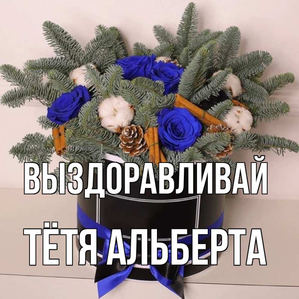 Открытка на каждый день с именем, Тётя-Альберта Выздоравливай короче кто то загрузил эти шишки Прикольная открытка с пожеланием онлайн скачать бесплатно 