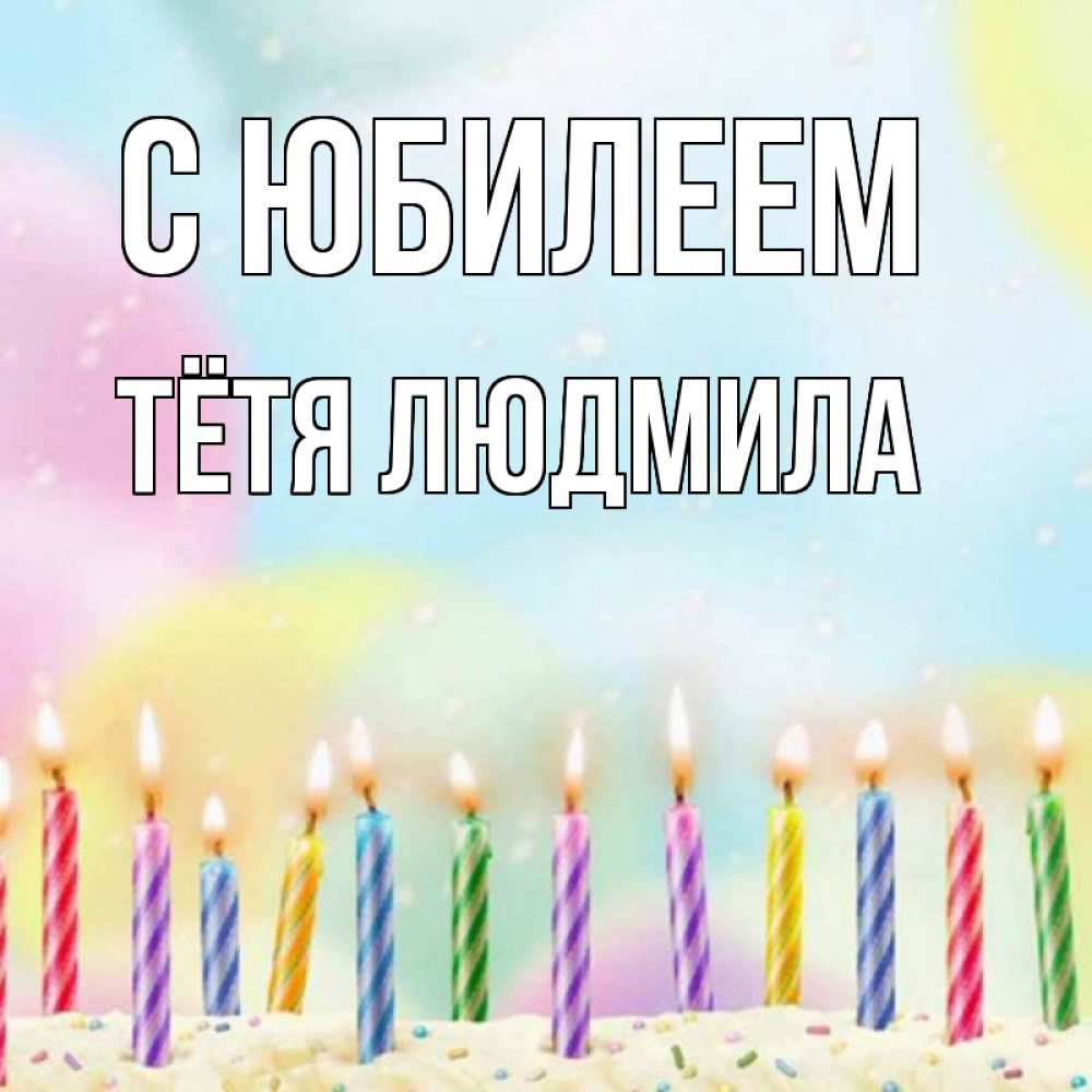 Открытка на каждый день с именем, Тётя-Людмила С юбилеем разноцветное Прикольная открытка с пожеланием онлайн скачать бесплатно 