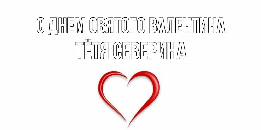 Открытка на каждый день с именем, Тётя-Северина С днем Святого Валентина сердечко красное Прикольная открытка с пожеланием онлайн скачать бесплатно 