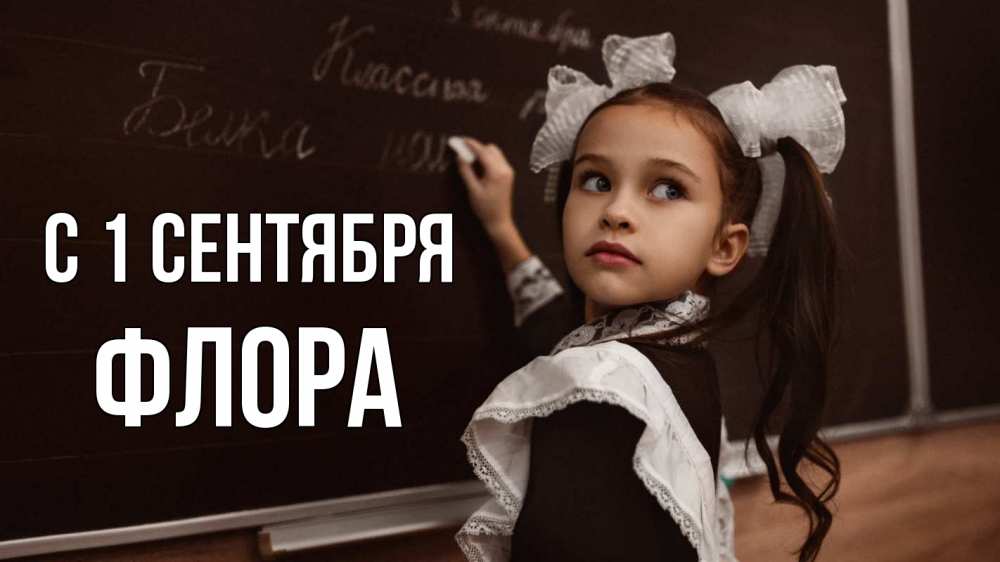 Открытка на каждый день с именем, Флора С 1 сентября 1 сентября Прикольная открытка с пожеланием онлайн скачать бесплатно 