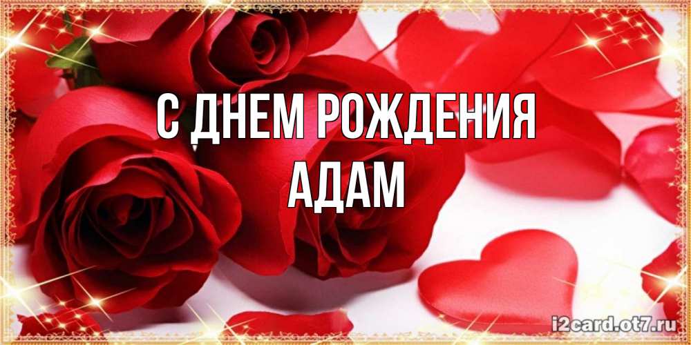 Открытка на каждый день с именем, Адам С днем рождения красные розы и красные сердечки Прикольная открытка с пожеланием онлайн скачать бесплатно 