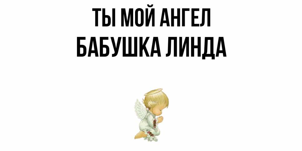 Открытка на каждый день с именем, Бабушка-Линда Ты мой ангел ангел Прикольная открытка с пожеланием онлайн скачать бесплатно 