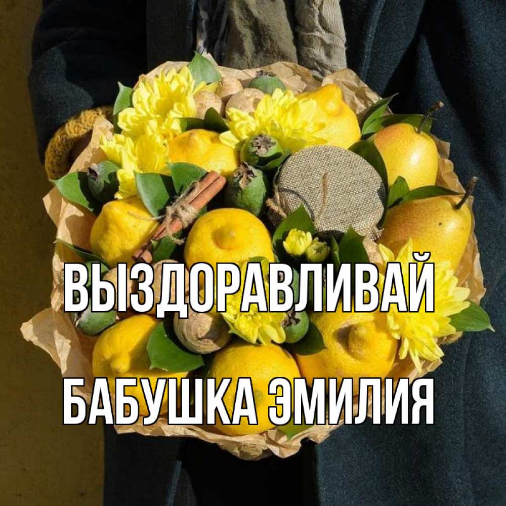 Открытка на каждый день с именем, Бабушка-Эмилия Выздоравливай букет витаминов Прикольная открытка с пожеланием онлайн скачать бесплатно 