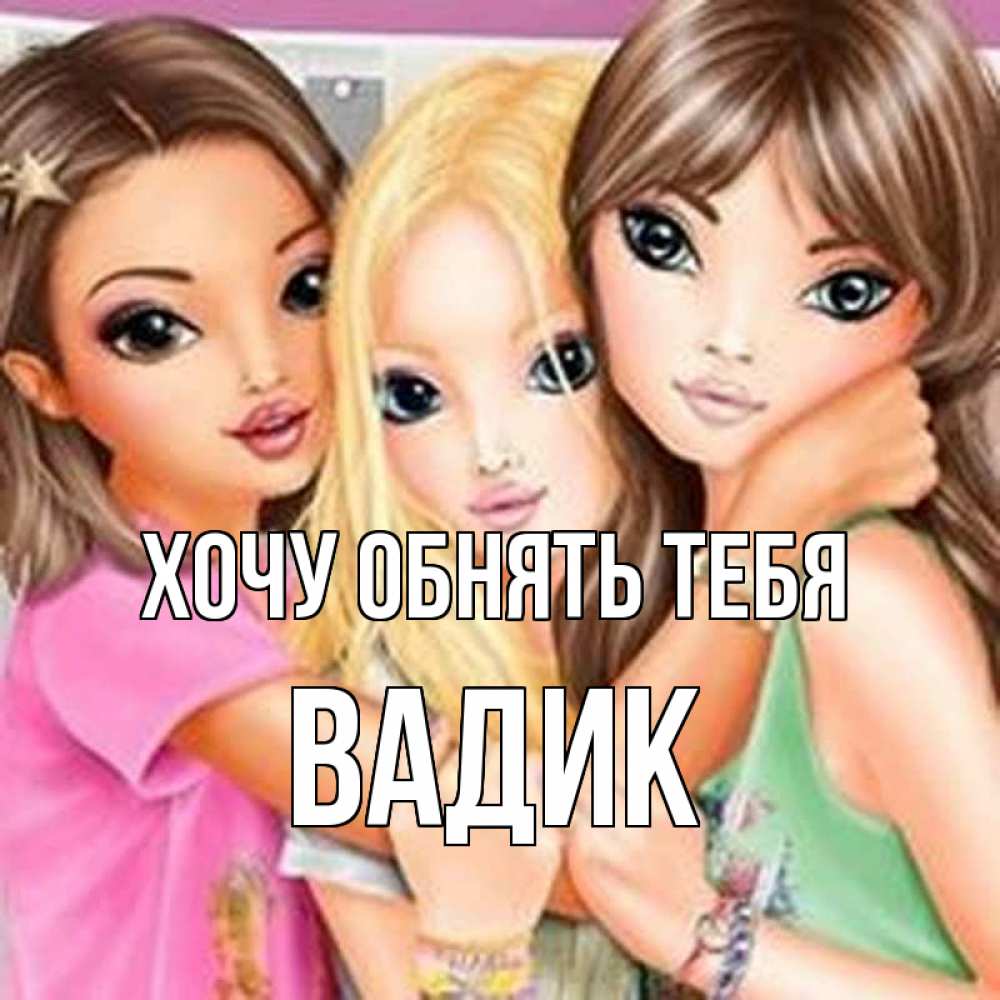 Открытка на каждый день с именем, Вадик Хочу обнять тебя красивые девчонки Прикольная открытка с пожеланием онлайн скачать бесплатно 