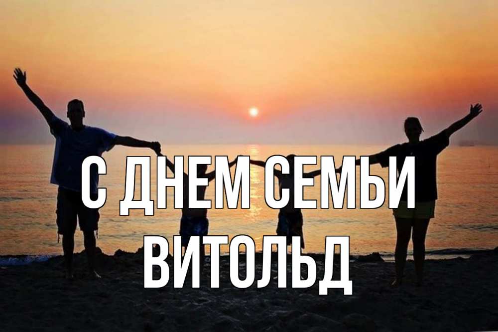 Открытка на каждый день с именем, Витольд С днем семьи мама, папа, дети, дочка,сын, море, пляж, закат Прикольная открытка с пожеланием онлайн скачать бесплатно 