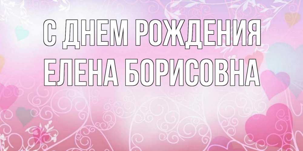 Открытка на каждый день с именем, Елена-Борисовна С днем рождения розовые сердечки и узоры Прикольная открытка с пожеланием онлайн скачать бесплатно 