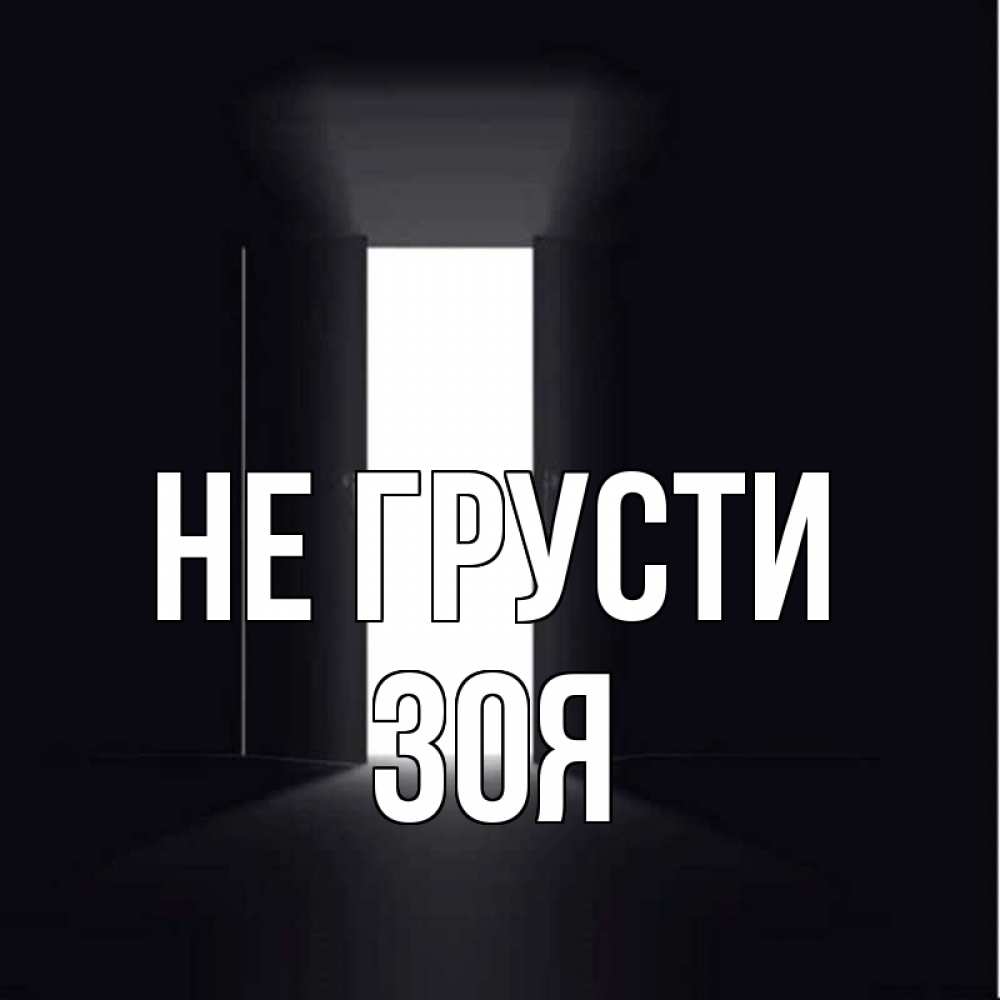 Открытка на каждый день с именем, Зоя Не грусти открытая дверь Прикольная открытка с пожеланием онлайн скачать бесплатно 