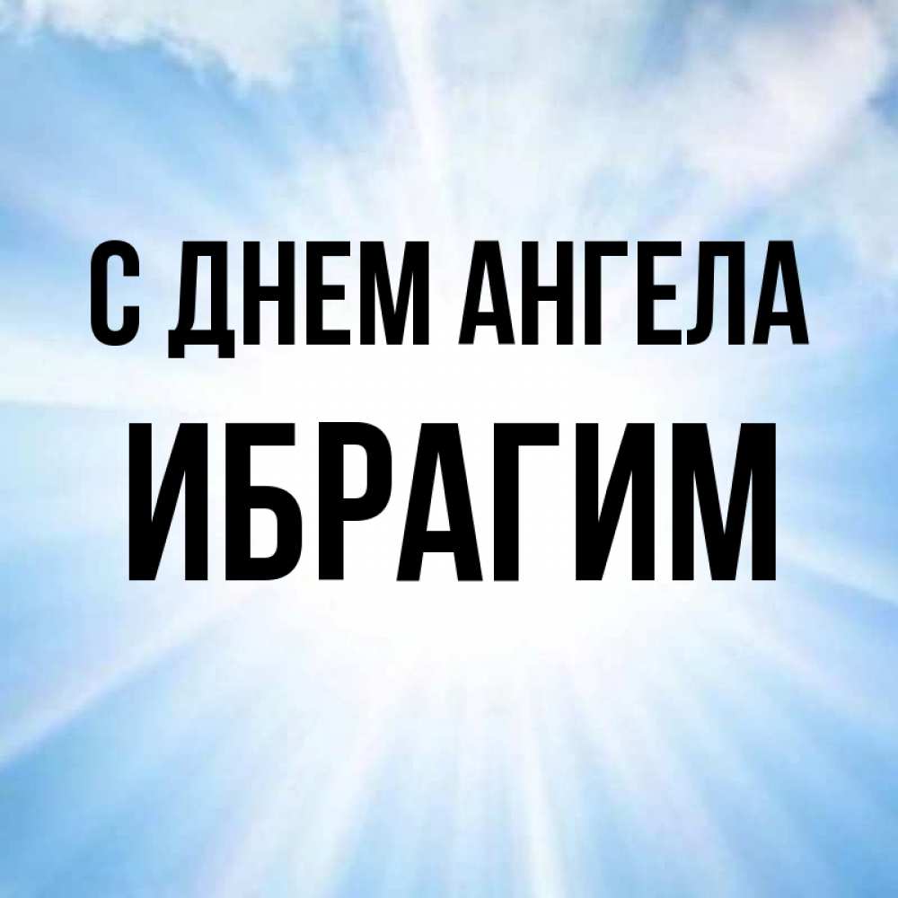Открытка на каждый день с именем, Ибрагим С днем ангела свет небесный Прикольная открытка с пожеланием онлайн скачать бесплатно 