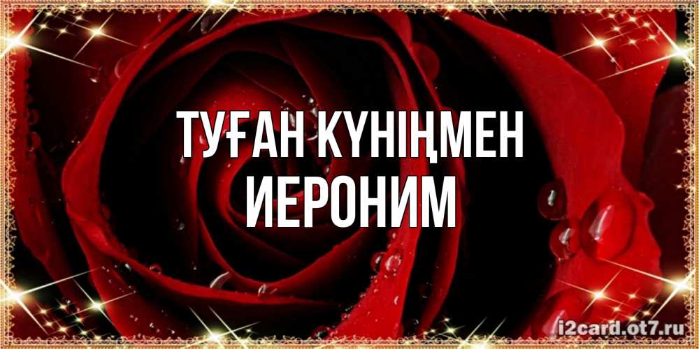 Открытка на каждый день с именем, Иероним Туған күніңмен цветок в росе на день рождения Прикольная открытка с пожеланием онлайн скачать бесплатно 