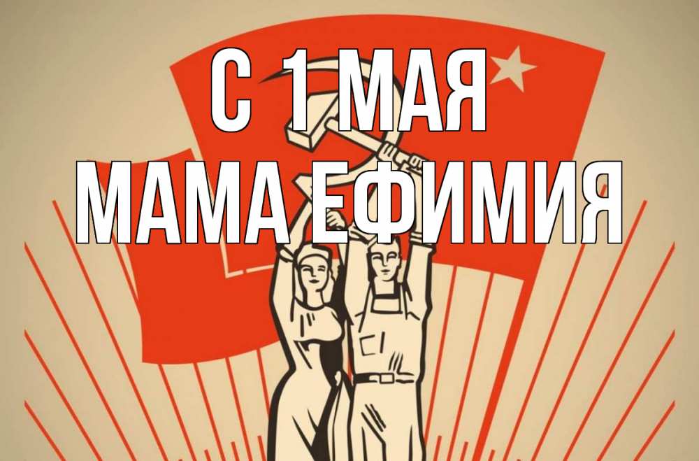 Открытка на каждый день с именем, Мама-Ефимия С 1 мая С 1 мая Прикольная открытка с пожеланием онлайн скачать бесплатно 