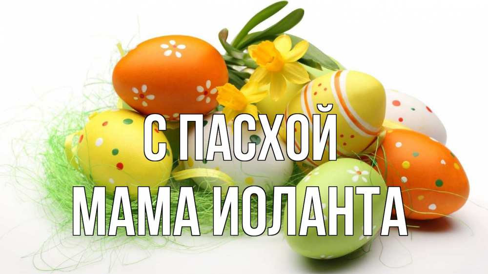 Открытка на каждый день с именем, Мама-Иоланта С пасхой пасха Прикольная открытка с пожеланием онлайн скачать бесплатно 